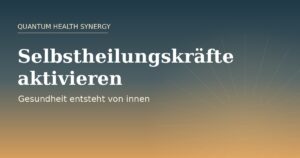 Selbstheilungskräfte aktivieren – Quantum Health Synergy, Energie- und Frequenzarbeit