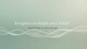 Ruhige abstrakte Grafik mit dem Titel Morgens erschöpft trotz Schlaf – Quantum Health Synergy, Energie- und Frequenzarbeit