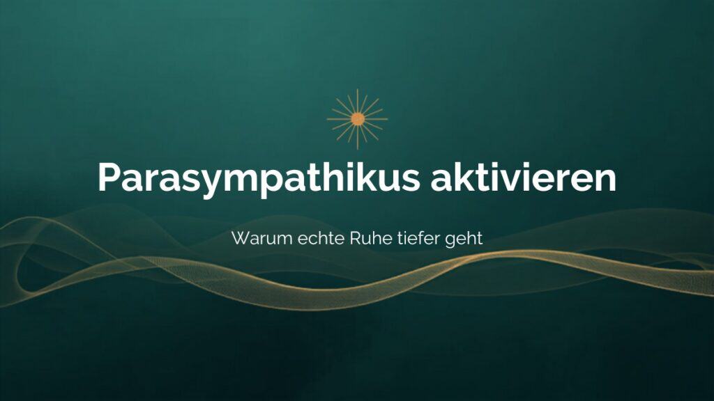 Parasympathikus aktivieren - warum echte Ruhe tiefer geht